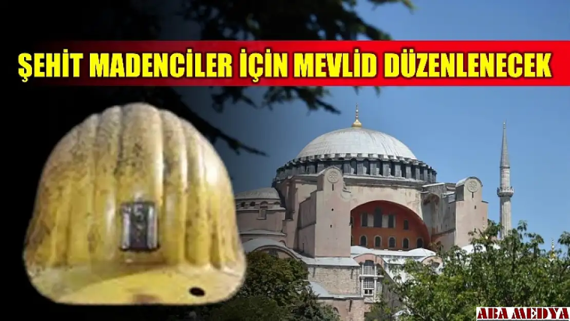 Şehit madencilerimiz Ayasofya-i Kebir Camii'nde anılacak