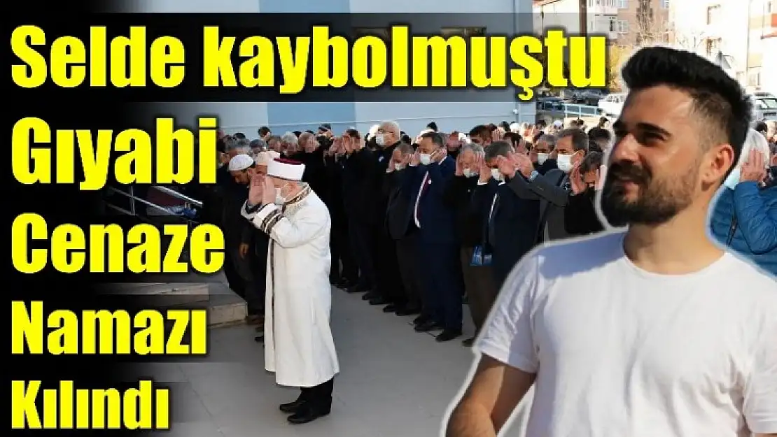 Selde kaybolmuştu gıyabi cenaze namazı kılındı