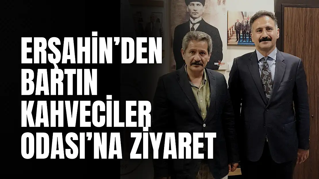 Serdar Erşahin'den Bartın Kahveciler Odası'na Ziyaret