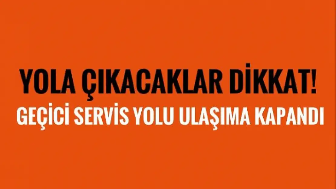 Servis yolu ulaşıma kapandı