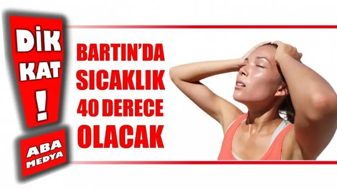 SICAKLIK 40 DERECE OLACAK