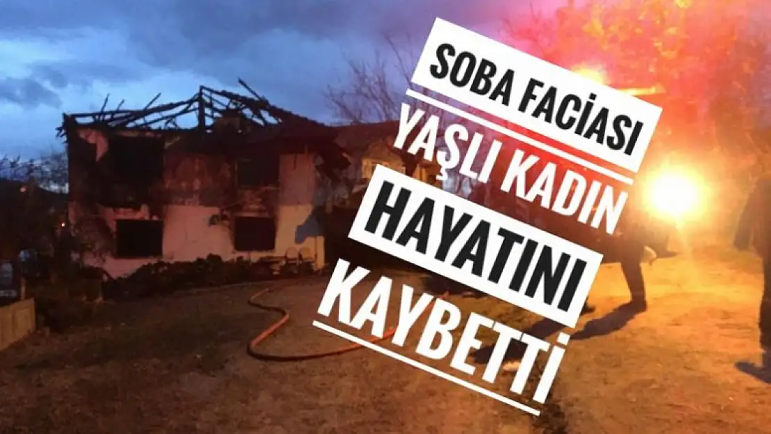 SOBA FACİASI YAŞLI KADIN HAYATINI KAYBETTİ 