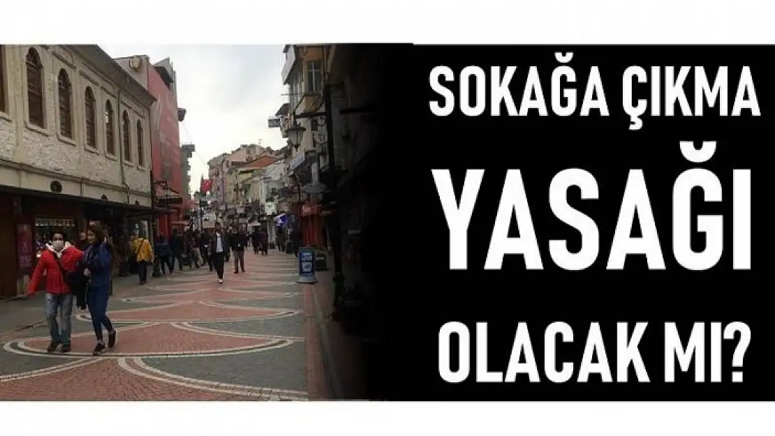 SOKAĞA ÇIKMA YASAĞI OLACAK MI?