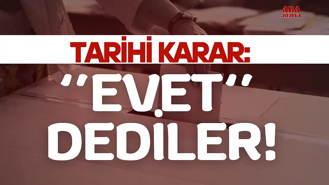 Tarihi Karar:  'Evet' Dediler!'