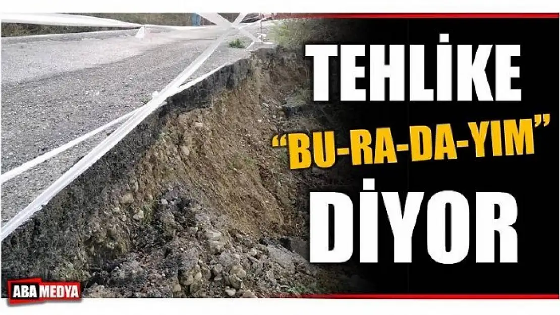 TEHLİKE BURADAYIM DİYOR!