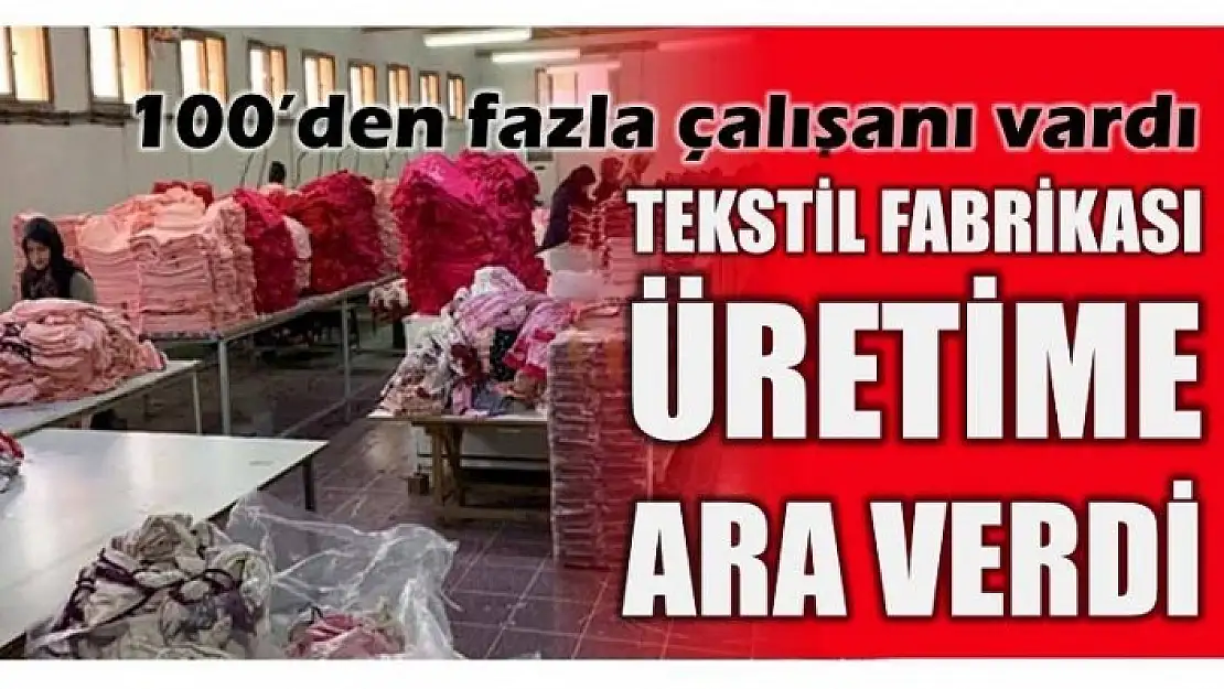 TEKSTİL FABRİKASI ÜRETİME ARA VERDİ