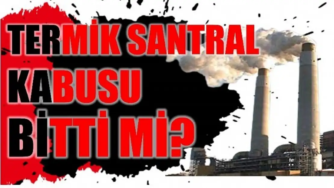 TERMİK SANTRAL KABUSU SONA MI ERDİ?