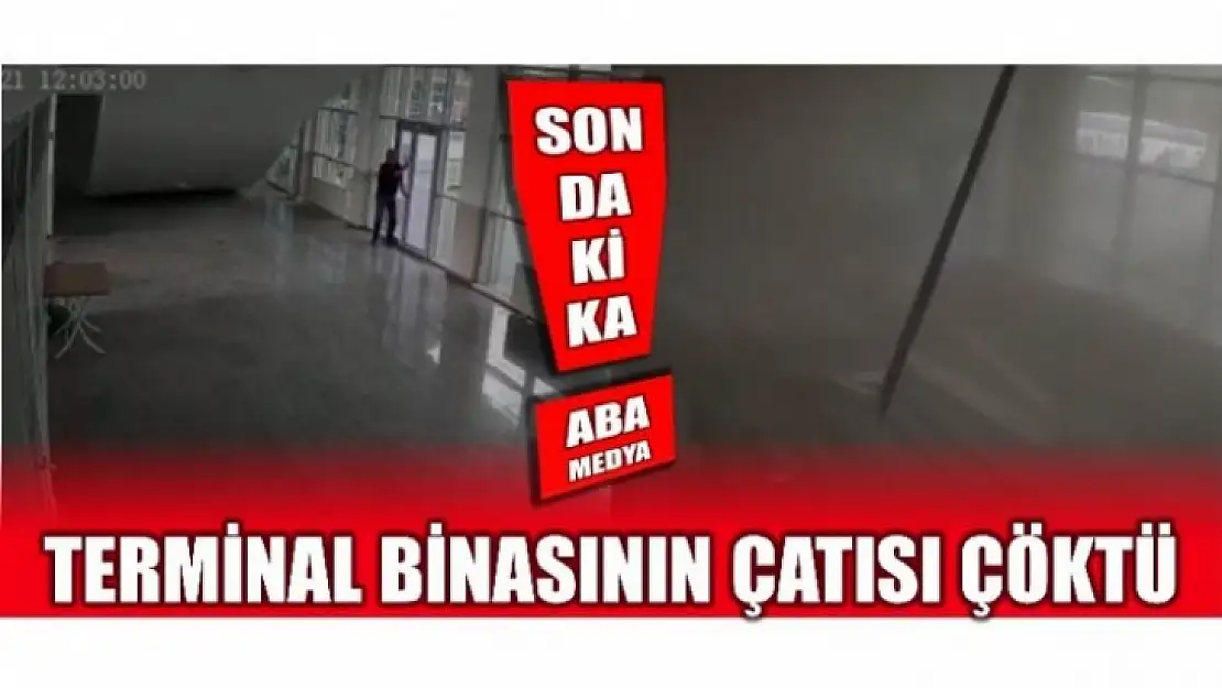 TERMİNAL BİNASININ ÇATISI ÇÖKTÜ