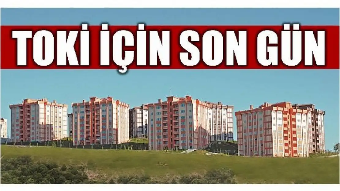 TOKİ BAŞVURULARINDA SON GÜN!