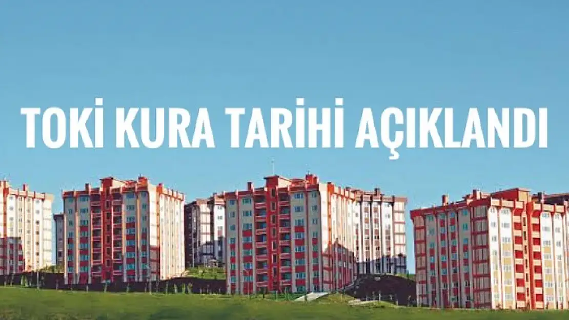 TOKİ KURA TARİHİ BELLİ OLDU