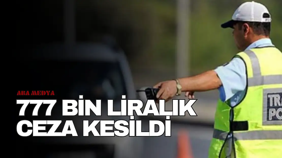 Trafik Denetimlerinde 777 Bin Liralık Ceza Kesildi