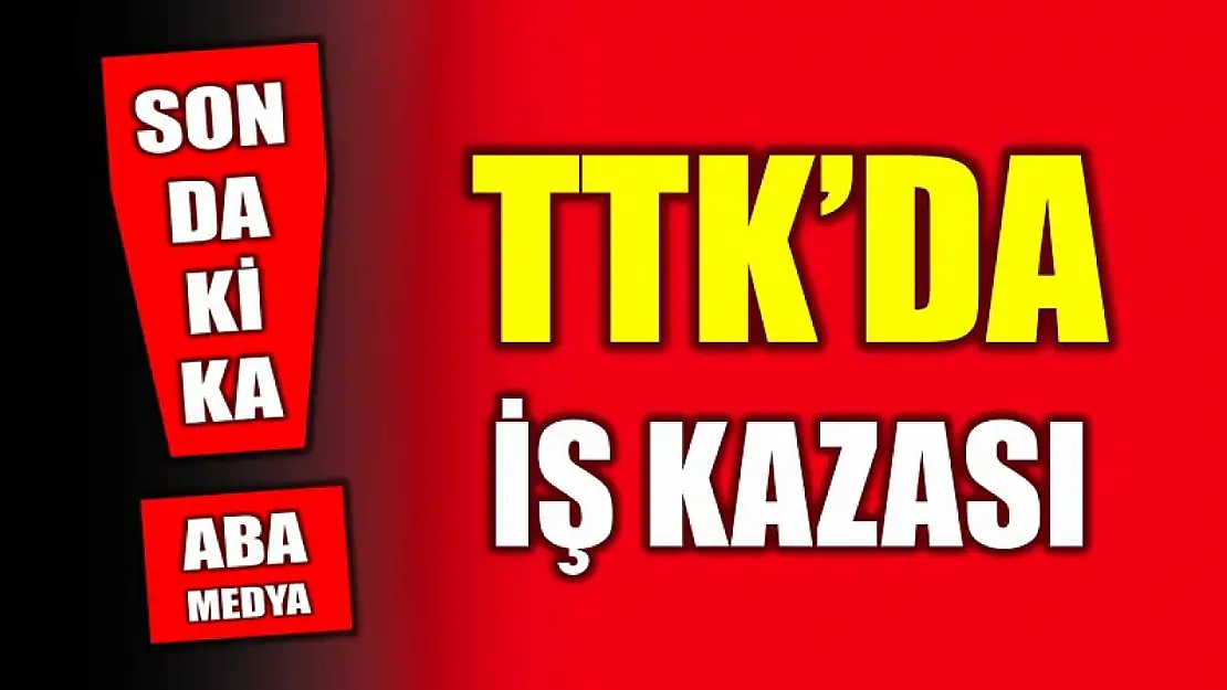 TTK'da iş kazası: 1 yaralı