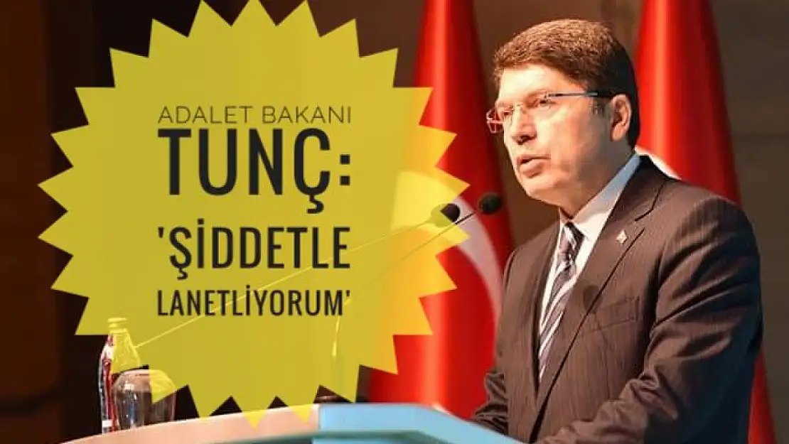 Tunç 'Şiddetle lanetliyorum'