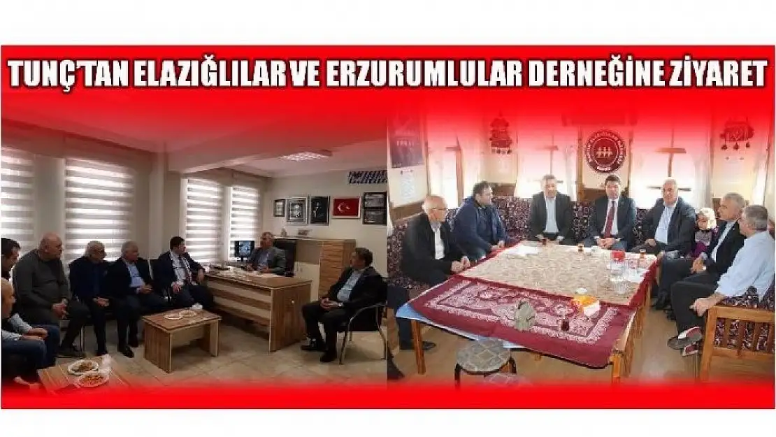 TUNÇ'TAN ELAZIĞLILAR VE ERZURUMLULAR DERNEKLERİNE ZİYARET