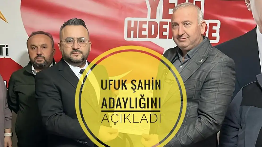 Ufuk Şahin adaylığını açıkladı