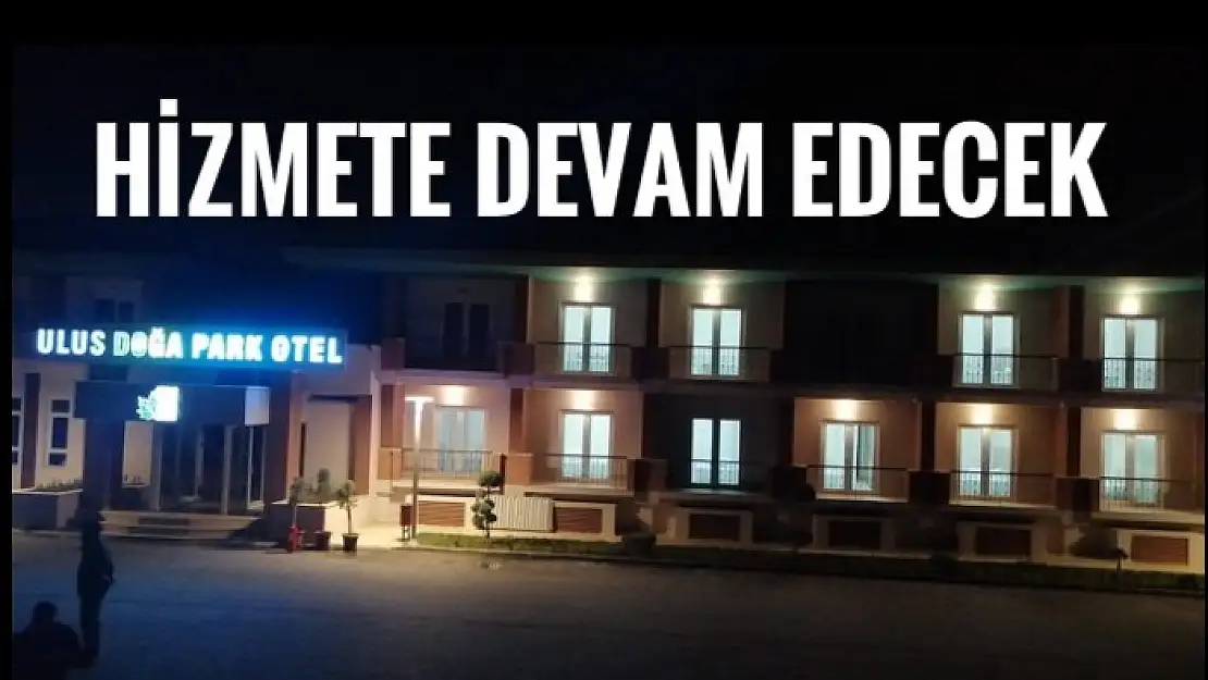 ULUS DOĞA PARK OTEL HİZMETE DEVAM EDECEK