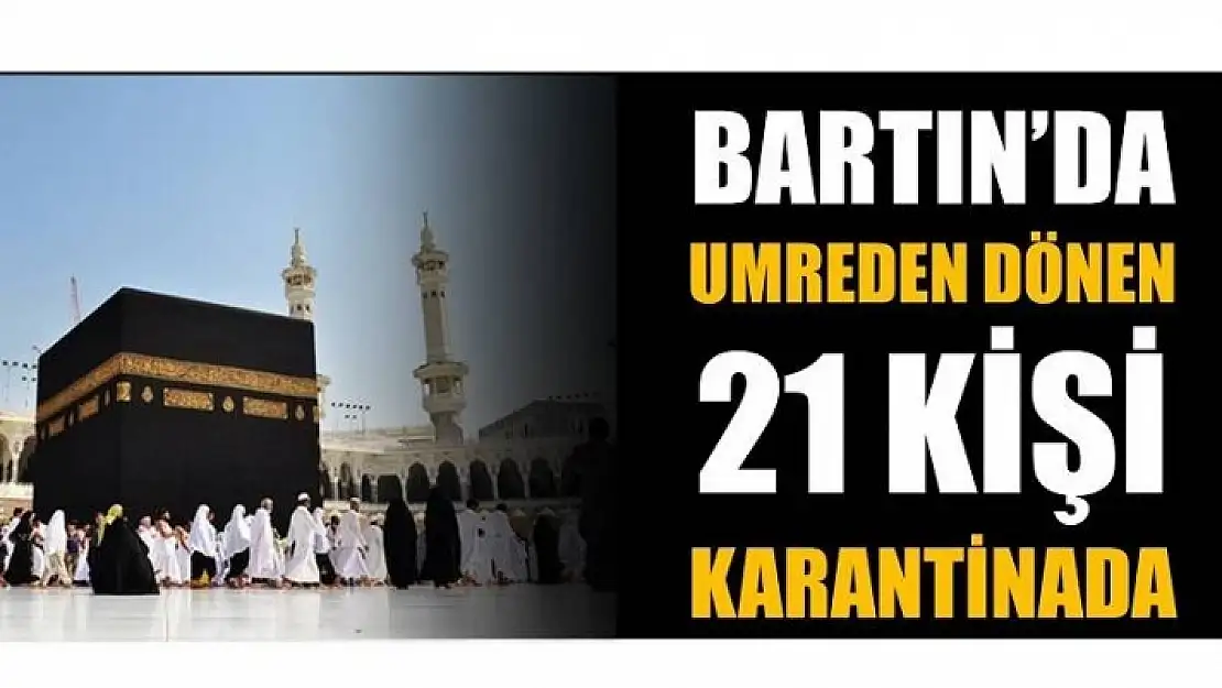 UMREDEN DÖNEN 21 KİŞİ KARANTİNADA