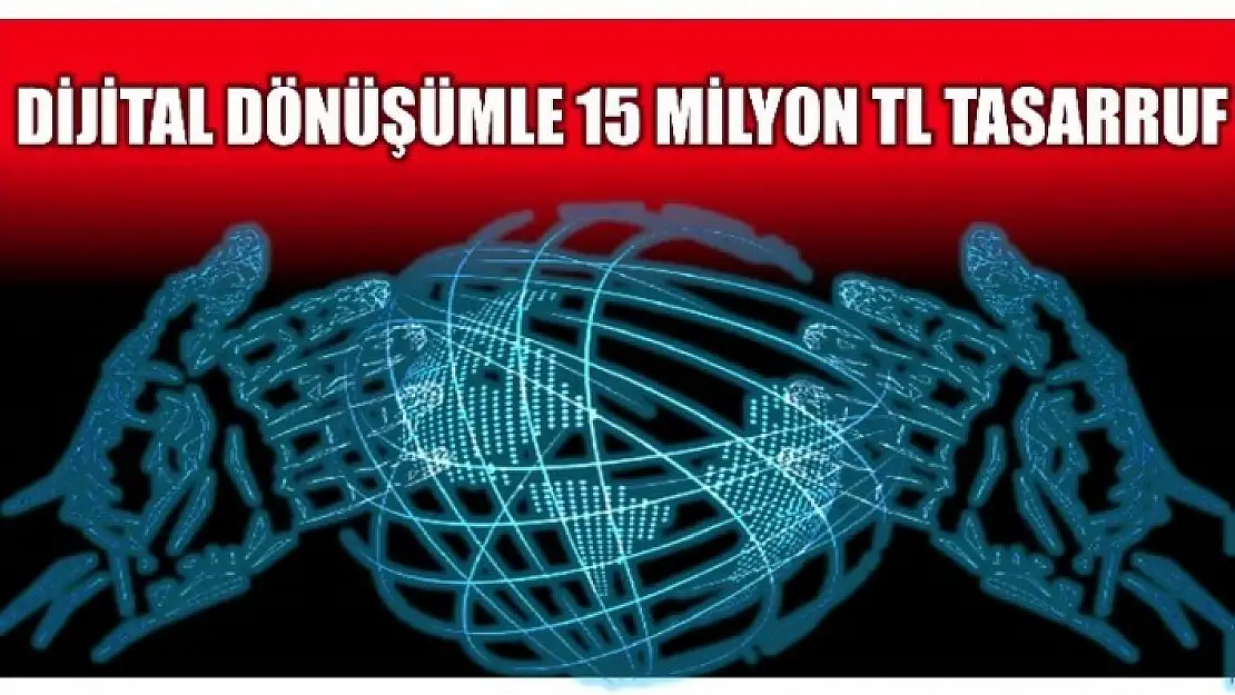 ÜNİVERSİTE DİJİTALLEŞMEYLE 15 MİLYON TL TASARRUF ETTİ