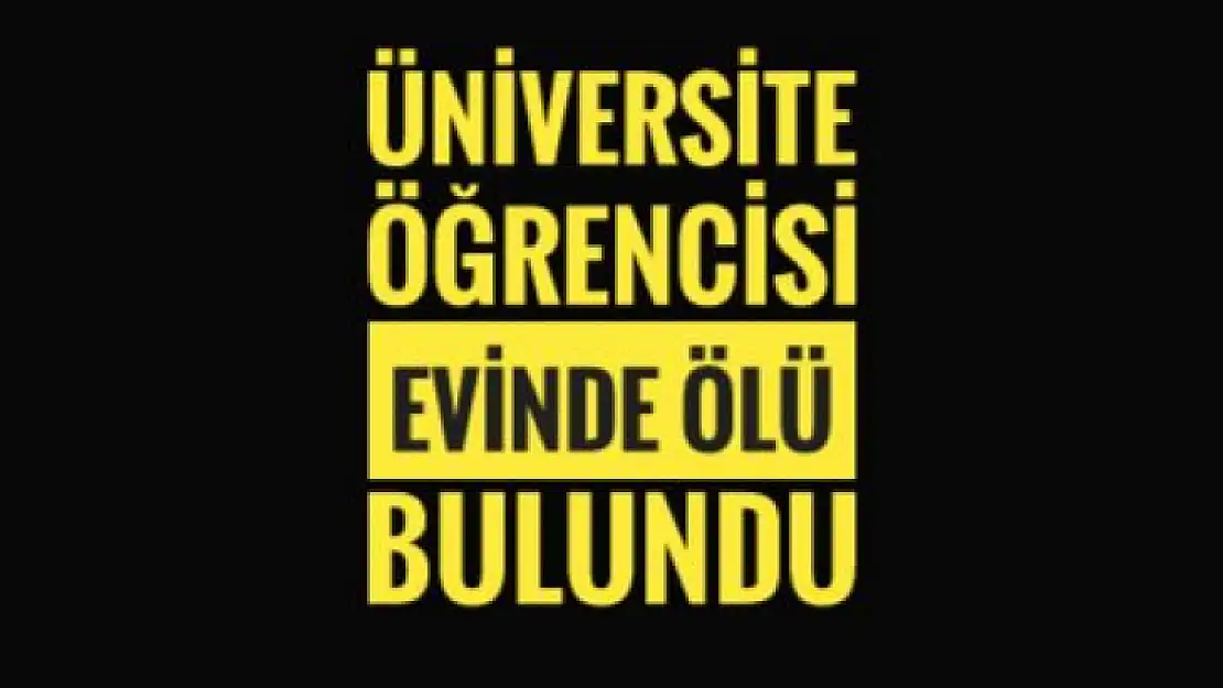 Üniversite öğrencisi evinde ölü bulundu