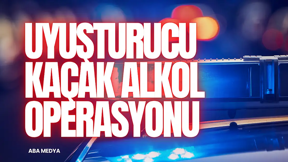 Uyuşturucu ve Kaçak Alkol Operasyonu