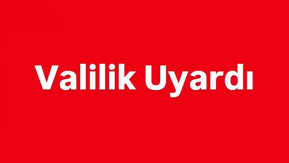 Valilik uyardı