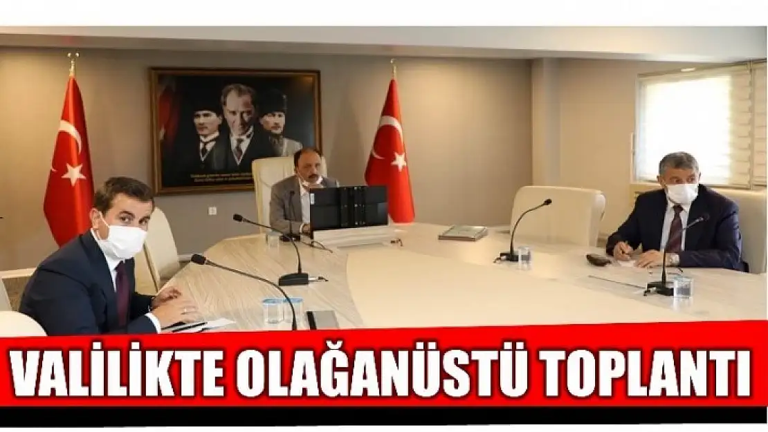 VALİLİKTE OLAĞANÜSTÜ TOPLANTI