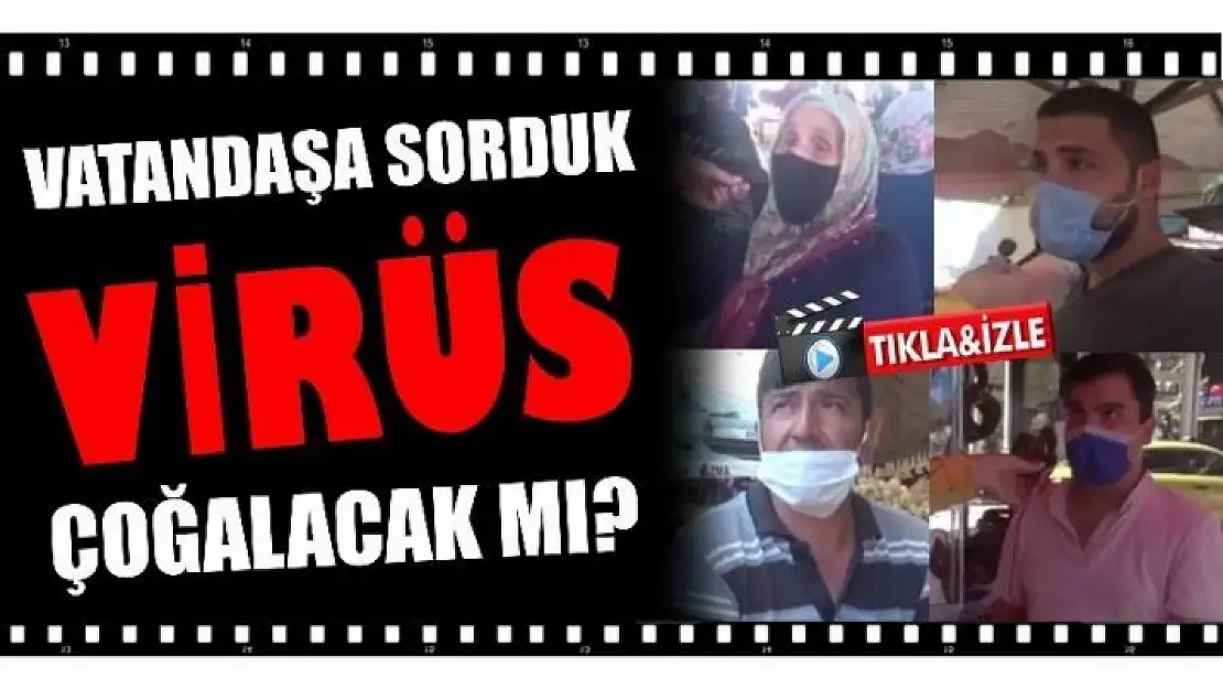 VİRÜS ÇOĞALACAK MI? VATANDAŞ NE DİYOR?