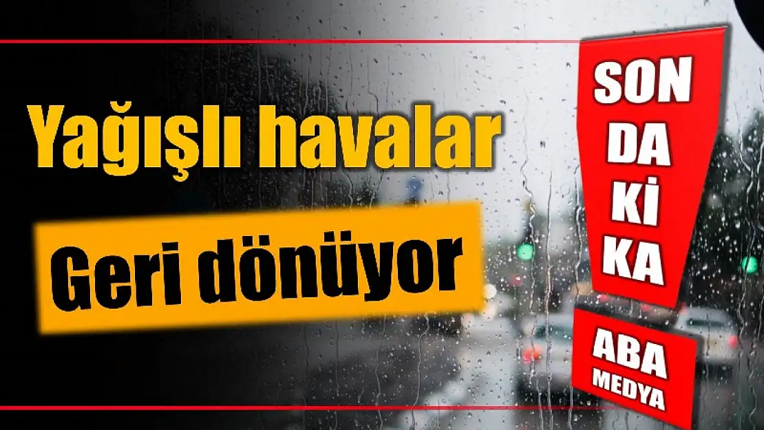 Yağışlı havalar geri dönüyor