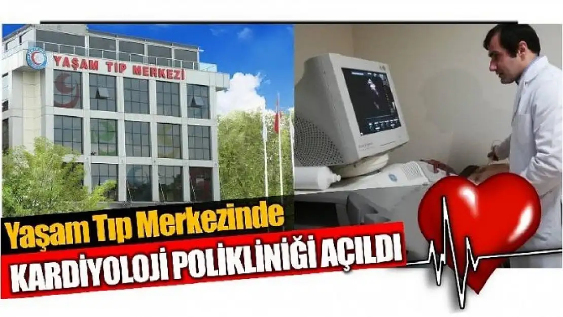 YAŞAM TIP MERKEZİNDE KARDİYOLOJİ BÖLÜMÜ AÇILDI