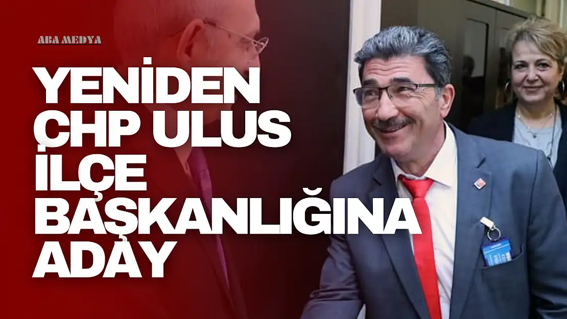 Yeniden CHP Ulus İlçe Başkanlığına Aday