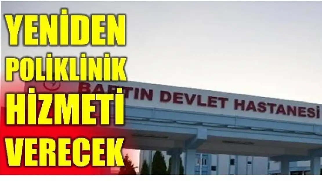 YENİDEN POLİKLİNİK HİZMETİ VERMEYE BAŞLIYOR