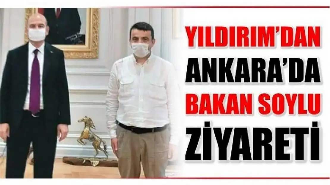 YILDIRIM'DAN İÇİŞLERİ BAKANI SOYLU'YA ZİYARET