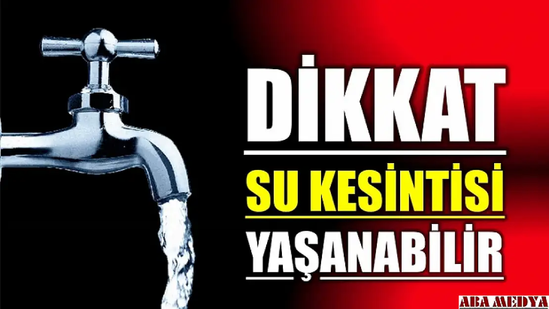 Yüksek kesimlerde su kesintisi yaşanabilir