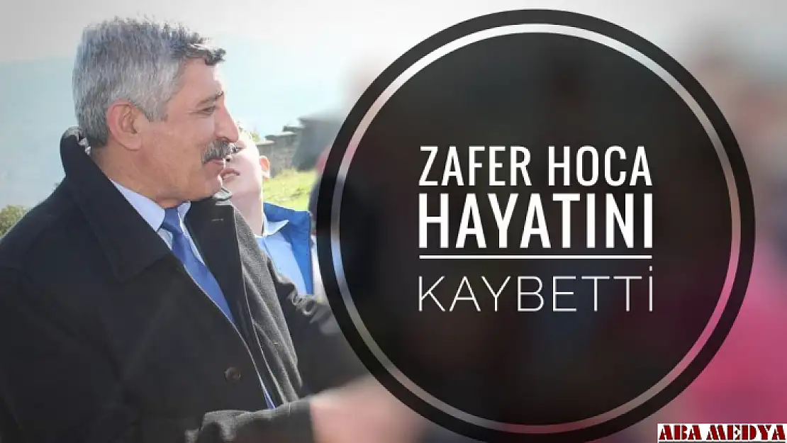 Zafer hoca hayatını kaybetti