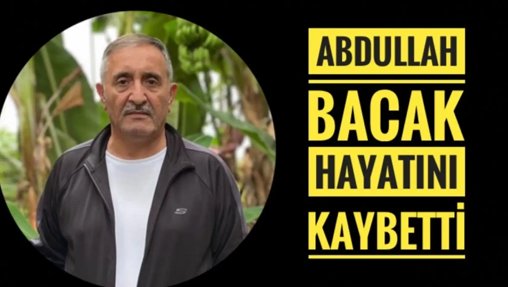 Abdullah Bacak hayatını kaybetti