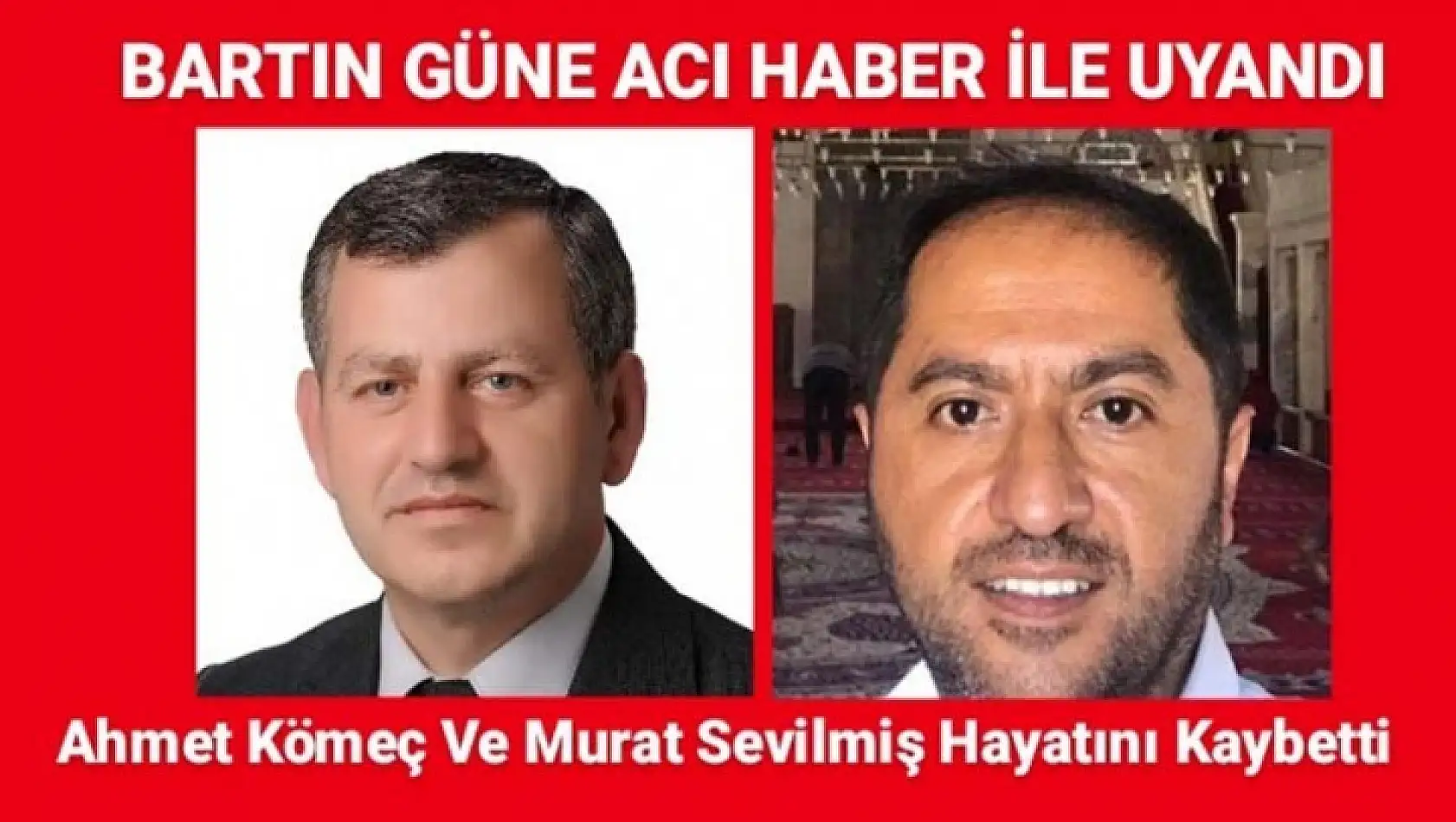 AHMET KÖMEÇ VE MURAT SEVİLMİŞ HAYATINI KAYBETTİ