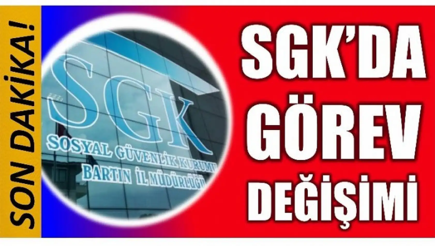 BARTIN SGK'DA GÖREV DEĞİŞİMİ