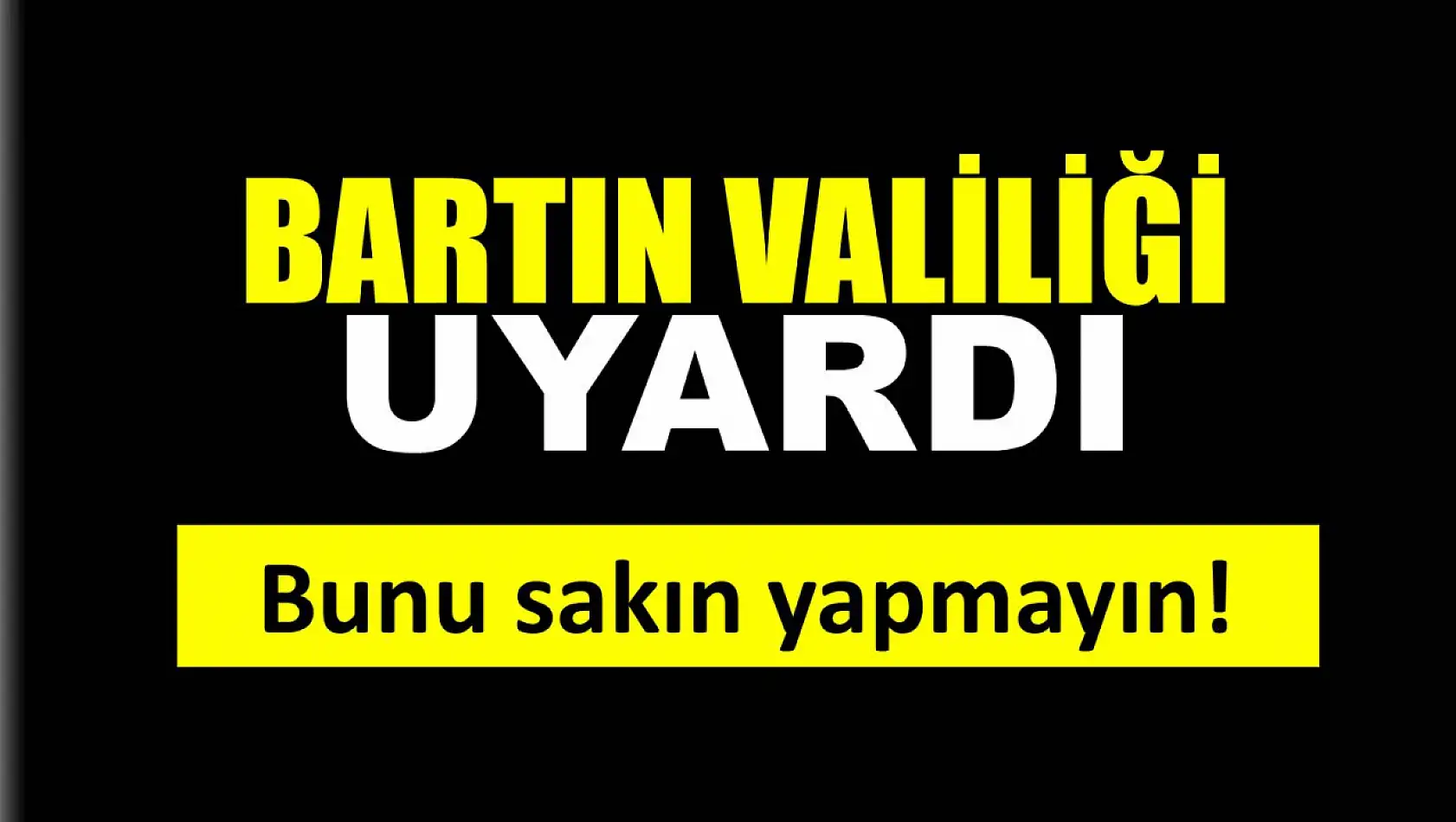 Bartın Valiliğinden uyarı
