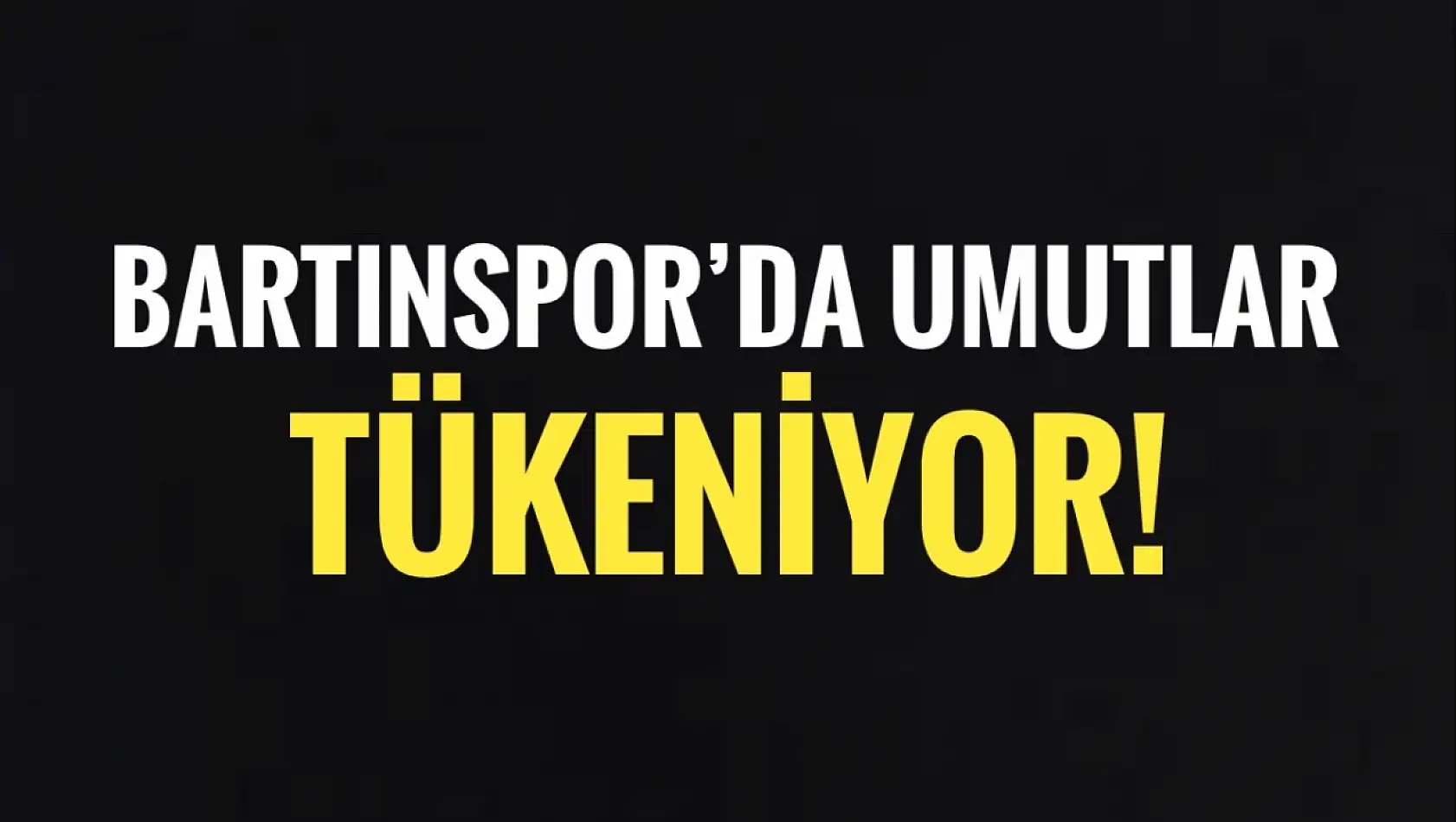 Bartınspor'da umutlar tükeniyor