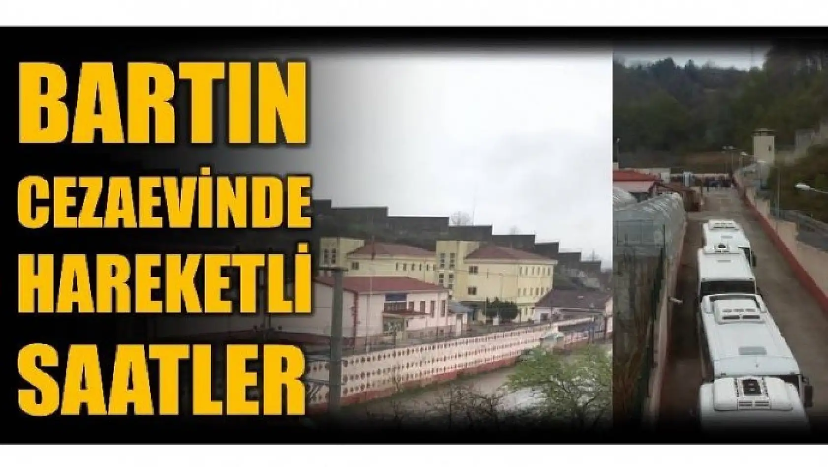 CEZAEVİNDE HAREKETLİ SAATLER YAŞANIYOR