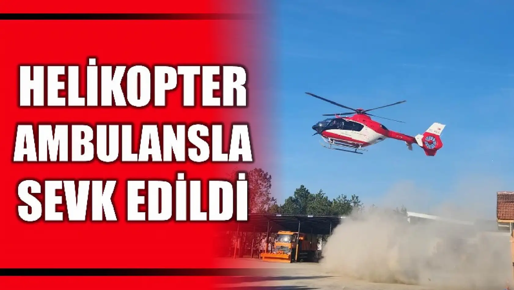 Helikopter ambulansla sevk edildi