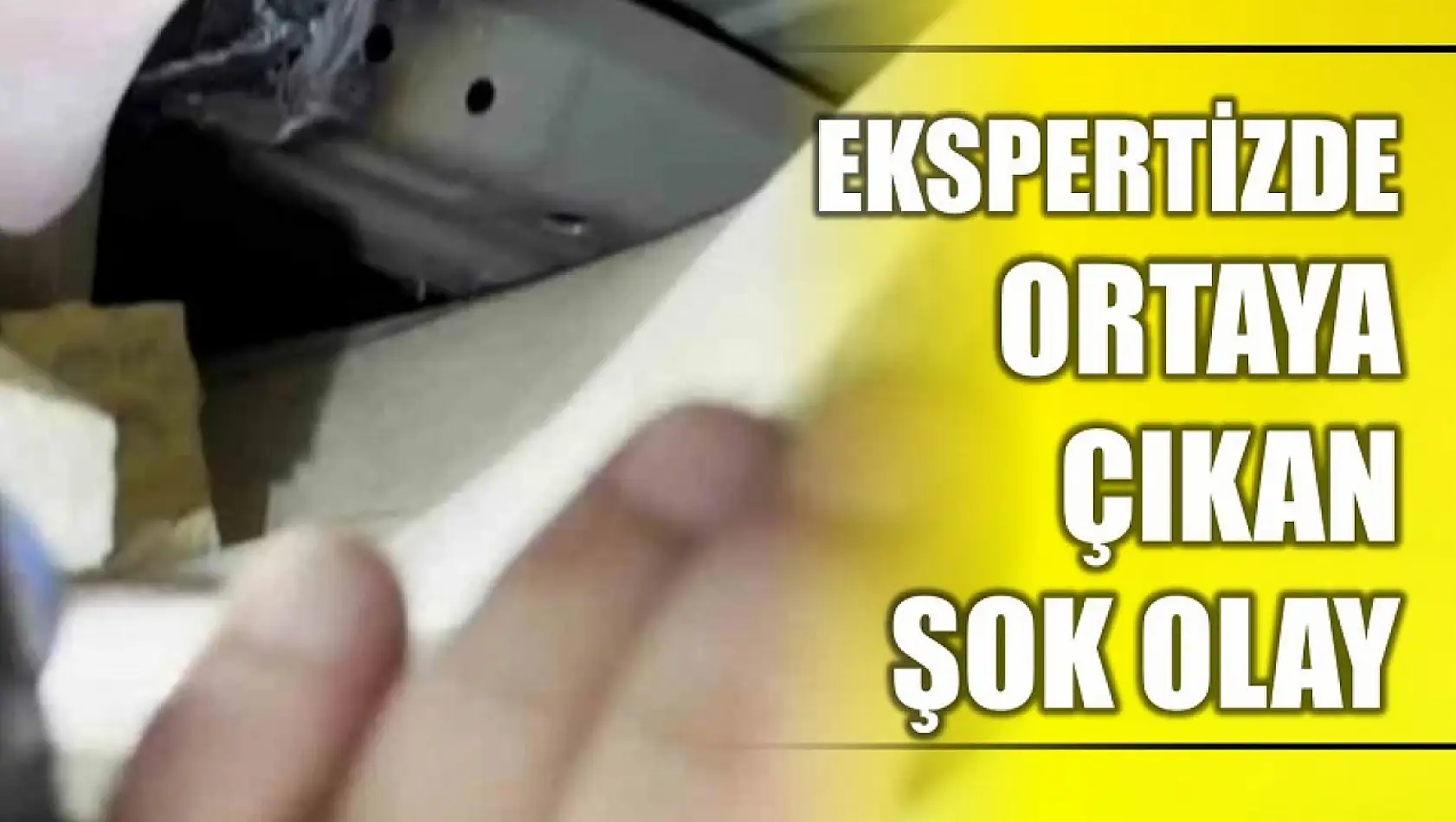 Şok olay oto ekspertize ortaya çıktı