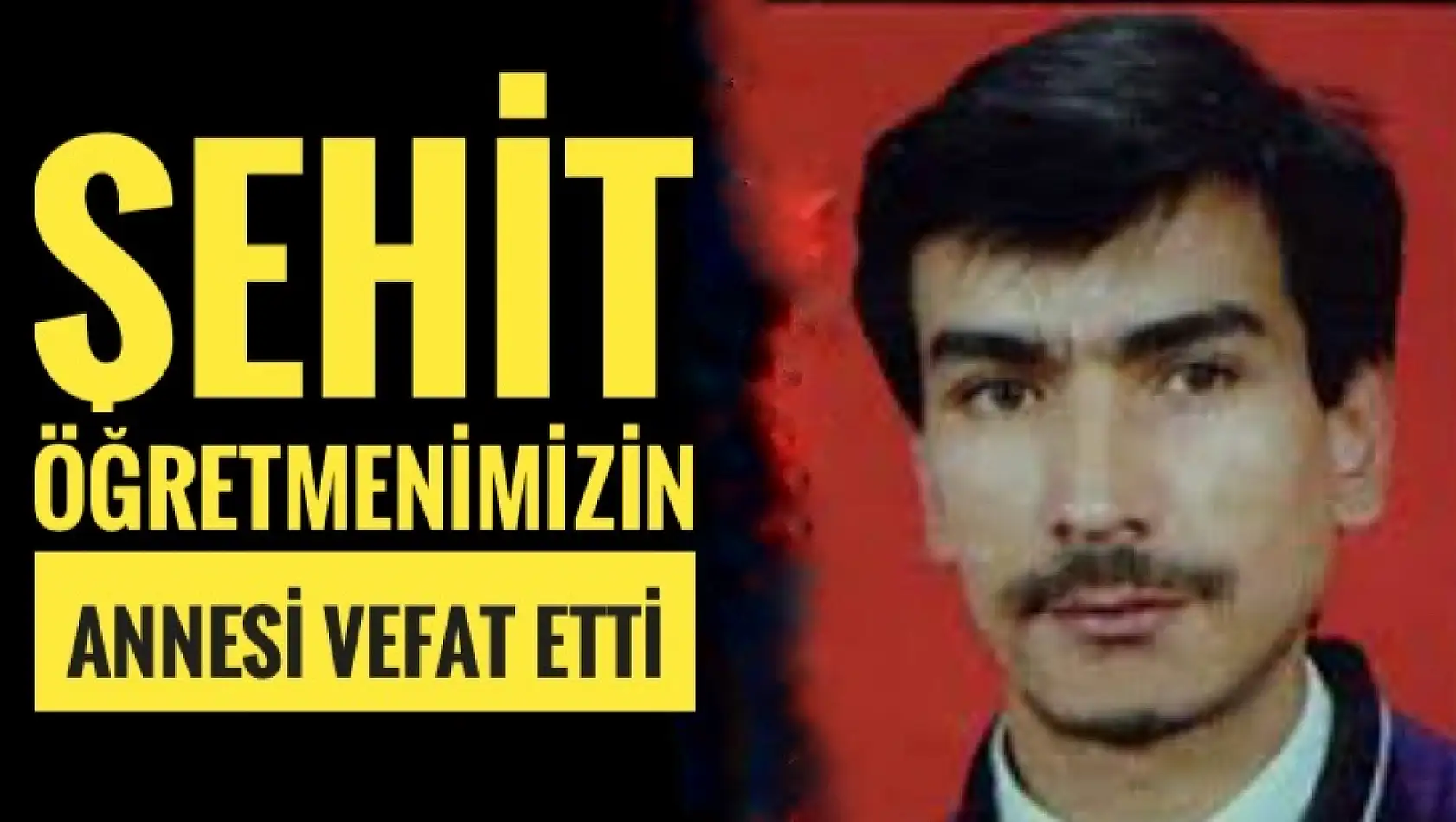 Şehit öğretmenin annesi vefat etti