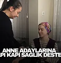 Anne Adaylarına Kapı Kapı Sağlık Desteği