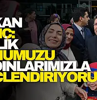Bakan Tunç: Birlik ruhumuzu kadınlarımızla güçlendiriyoruz!