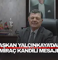 Başkan Yalçınkaya'dan Miraç Kandili Mesajı