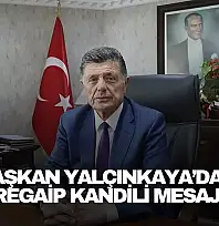 Başkan Yalçınkaya'dan Regaip Kandili Mesajı