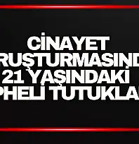 Cinayet Soruşturmasında: 21 Yaşındaki Şüpheli Tutuklandı