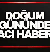 Doğum Gününde Acı Haber