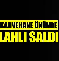Kahvehane önünde silahlı saldırı